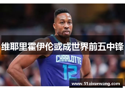 维耶里霍伊伦或成世界前五中锋