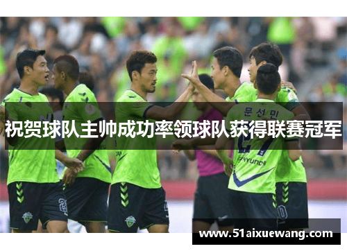 祝贺球队主帅成功率领球队获得联赛冠军